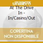 At The Drive In - In/Casino/Out cd musicale di At the drive-in