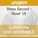 Rhino Record - Now! 19 cd musicale di Rhino Record