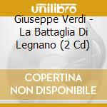 Giuseppe Verdi - La Battaglia Di Legnano (2 Cd) cd musicale di Verdi\previtali - ma