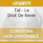 Tal - Le Droit De Rever cd musicale di Tal