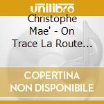 Christophe Mae' - On Trace La Route - Live (+Collecto (3 Cd) cd musicale di Mae, Christophe