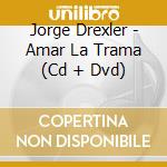 Jorge Drexler - Amar La Trama (Cd + Dvd) cd musicale di Drexler Jorge