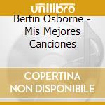 Bertin Osborne - Mis Mejores Canciones cd musicale di Bertin Osborne