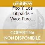 Fito Y Los Fitipaldis - Vivo: Para Contarlo (2 Cd) cd