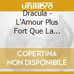 Dracula - L'Amour Plus Fort Que La Mort (Cd+Dvd) cd musicale di Dracula