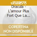 Dracula - L'amour Plus Fort Que La Mort cd musicale di Dracula