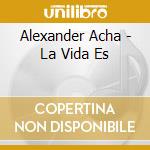 Alexander Acha - La Vida Es cd