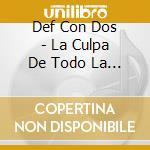 Def Con Dos - La Culpa De Todo La Tiene Def Con Dos cd