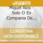Miguel Rios - Solo O En Compania De Otros cd