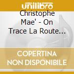 Christophe Mae' - On Trace La Route (Spec Ed) (Cd+Dvd) cd musicale di Christophe Mae