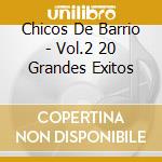 Chicos De Barrio - Vol.2 20 Grandes Exitos cd musicale di Chicos De Barrio