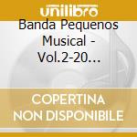 Banda Pequenos Musical - Vol.2-20 Grandes Exitos cd musicale di Banda Pequenos Musical