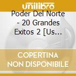 Poder Del Norte - 20 Grandes Exitos 2 [Us Import] cd musicale di Poder Del Norte