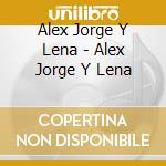 Alex Jorge Y Lena - Alex Jorge Y Lena cd