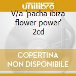 V/a 'pacha ibiza flower power' 2cd cd