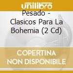 Pesado - Clasicos Para La Bohemia (2 Cd) cd musicale di Pesado