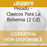 Pesado - Clasicos Para La Bohemia (2 Cd) cd