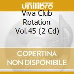 Viva Club Rotation Vol.45 (2 Cd) cd