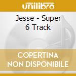 Jesse - Super 6 Track cd