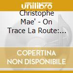 Christophe Mae' - On Trace La Route: Collector's Edition (2 Cd) cd