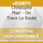 Christophe Mae' - On Trace La Route cd