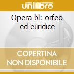 Opera bl: orfeo ed euridice