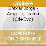 Drexler Jorge - Amar La Trama (Cd+Dvd) cd
