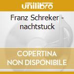 Franz Schreker - nachtstuck cd musicale di SCHREKER\HALFFTERP.-