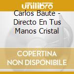 Carlos Baute - Directo En Tus Manos Cristal cd musicale di Carlos Baute