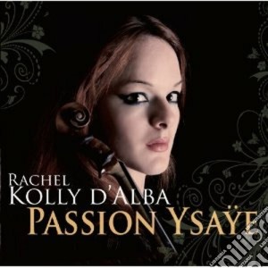 Eugene Ysaye - Rachel Kolly d'Alba - Passion Ysaye cd musicale di YSAYE\D'ALBA KOLLY R