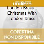 London Brass - Christmas With London Brass cd musicale di London Brass