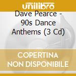 Dave Pearce - 90s Dance Anthems (3 Cd) cd musicale di Various Artists