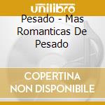 Pesado - Mas Romanticas De Pesado cd