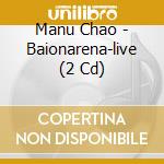 Manu Chao - Baionarena-live (2 Cd) cd musicale di Manu Chao