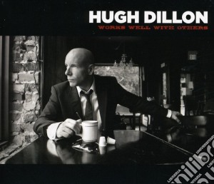 Hugh Dillon - Works Well With Others cd musicale di Hugh Dillon