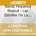 Banda Pequenos Musical - Las Estrellas De La Musica Mex cd musicale di Banda Pequenos Musical