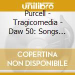 Purcell - Tragicomedia - Daw 50: Songs Of Welcome And Farewell cd musicale di Purcell\tragicomedia