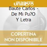 Baute Carlos - De Mi Pu?O Y Letra cd musicale di Carlos Baute