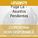 Fuga La - Asuntos Pendientes cd