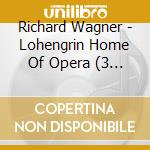 Richard Wagner - Lohengrin Home Of Opera (3 Cd) cd