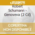 Robert Schumann - Genoveva (2 Cd) cd musicale di Schumann\harnoncourt