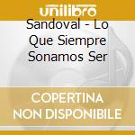 Sandoval - Lo Que Siempre Sonamos Ser cd