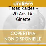 Tetes Raides - 20 Ans De Ginette cd