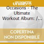 Occasions - The Ultimate Workout Album: / Various cd
