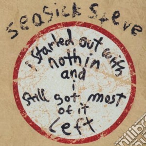 Seasick Steve - I Started Out With Nothin And I Still Got Most Of It Left cd musicale di Steve Seasick