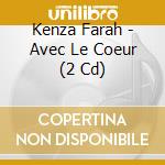 Kenza Farah - Avec Le Coeur (2 Cd) cd musicale di Kenza Farah