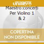 Maestro:concerti Per Violino 1 & 2 cd