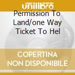 Permission To Land/one Way Ticket To Hel cd