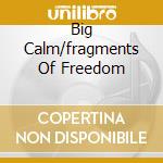 Big Calm/fragments Of Freedom cd