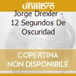 Jorge Drexler - 12 Segundos De Oscuridad cd musicale di Jorge Drexler